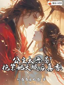 公主太恶劣?抱紧她大腿后真香! 公主太恶劣?抱紧她大腿后真香!